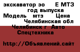 экскаватор эо-2621Е МТЗ-82, 2007 год выпуска › Модель ­ мтз-82 › Цена ­ 550 000 - Челябинская обл., Челябинск г. Авто » Спецтехника   